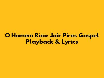 O Homem Rico: Jair Pires Gospel Playback & Lyrics