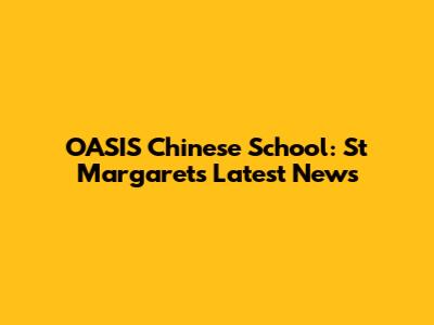 OASIS Chinese School: St Margarets Latest News