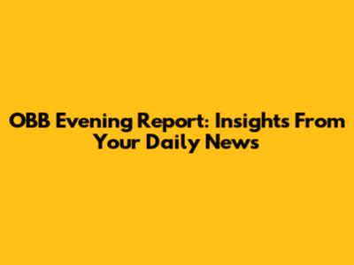 OBB Evening Report: Insights From Your Daily News