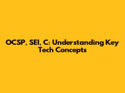 OCSP, SEI, C: Understanding Key Tech Concepts