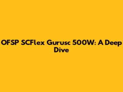 OFSP SCFlex Gurusc 500W: A Deep Dive
