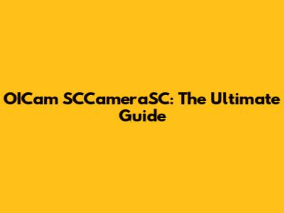OICam SCCameraSC: The Ultimate Guide
