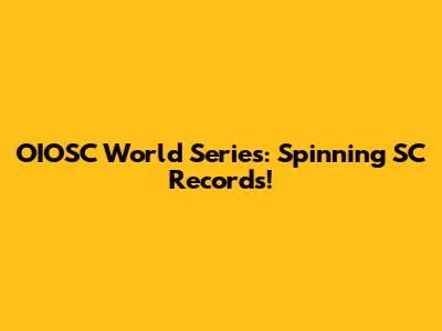OIOSC World Series: Spinning SC Records!