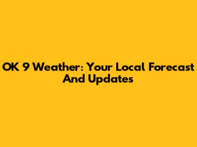 OK 9 Weather: Your Local Forecast And Updates