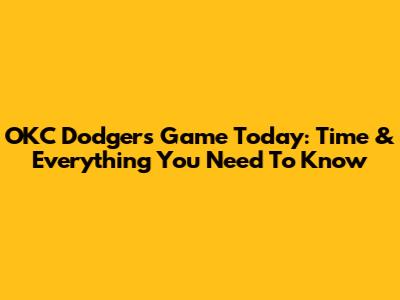 OKC Dodgers Game Today: Time & Everything You Need To Know