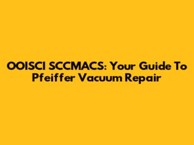OOISCI SCCMACS: Your Guide To Pfeiffer Vacuum Repair