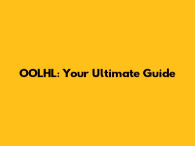 OOLHL: Your Ultimate Guide