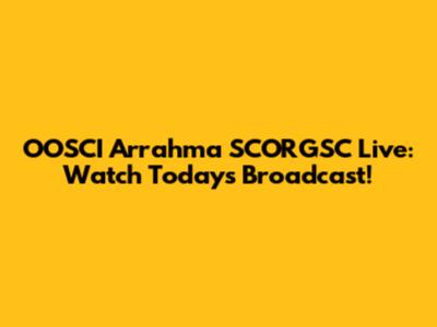 OOSCI Arrahma SCORGSC Live: Watch Today's Broadcast!