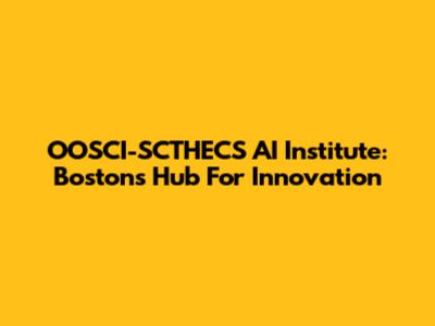 OOSCI-SCTHECS AI Institute: Boston's Hub For Innovation