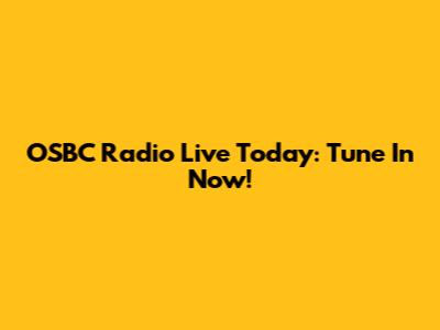 OSBC Radio Live Today: Tune In Now!