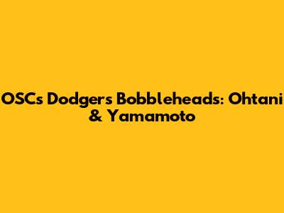 OSC's Dodgers Bobbleheads: Ohtani & Yamamoto