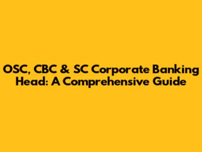 OSC, CBC & SC Corporate Banking Head: A Comprehensive Guide