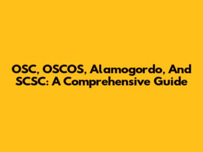 OSC, OSCOS, Alamogordo, And SCSC: A Comprehensive Guide