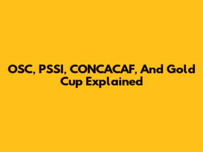 OSC, PSSI, CONCACAF, And Gold Cup Explained