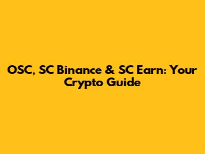 OSC, SC Binance & SC Earn: Your Crypto Guide