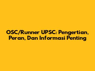 OSC/Runner UPSC: Pengertian, Peran, Dan Informasi Penting