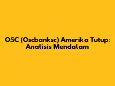 OSC (Oscbanksc) Amerika Tutup: Analisis Mendalam
