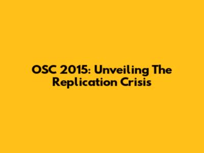 OSC 2015: Unveiling The Replication Crisis