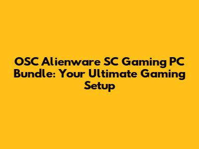 OSC Alienware SC Gaming PC Bundle: Your Ultimate Gaming Setup