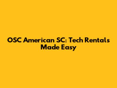 OSC American SC: Tech Rentals Made Easy