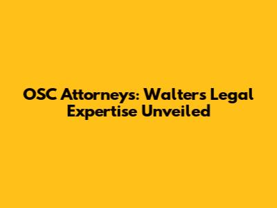 OSC Attorneys: Walters' Legal Expertise Unveiled