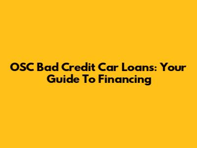 OSC Bad Credit Car Loans: Your Guide To Financing