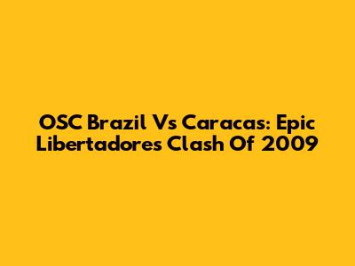 OSC Brazil Vs Caracas: Epic Libertadores Clash Of 2009