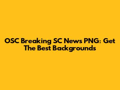 OSC Breaking SC News PNG: Get The Best Backgrounds