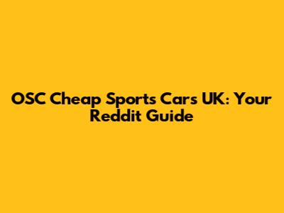 OSC Cheap Sports Cars UK: Your Reddit Guide