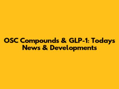 OSC Compounds & GLP-1: Today's News & Developments