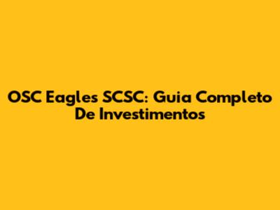 OSC Eagles SCSC: Guia Completo De Investimentos