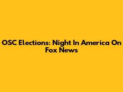 OSC Elections: Night In America On Fox News