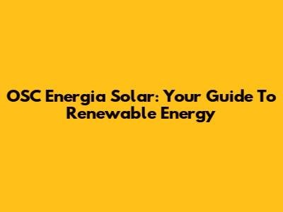 OSC Energia Solar: Your Guide To Renewable Energy