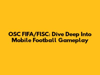 OSC FIFA/FISC: Dive Deep Into Mobile Football Gameplay