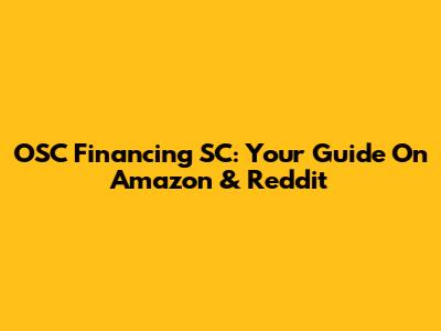 OSC Financing SC: Your Guide On Amazon & Reddit
