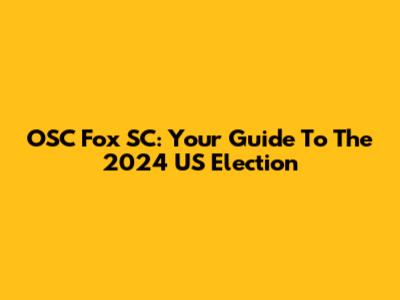 OSC Fox SC: Your Guide To The 2024 US Election