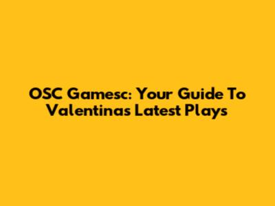 OSC Gamesc: Your Guide To Valentina's Latest Plays