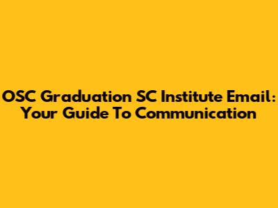 OSC Graduation SC Institute Email: Your Guide To Communication