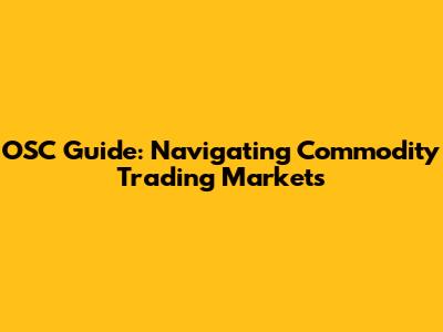 OSC Guide: Navigating Commodity Trading Markets