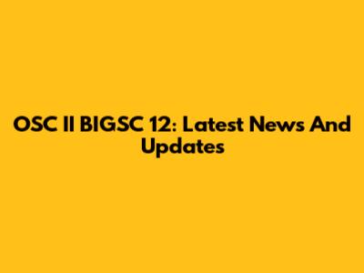 OSC II BIGSC 12: Latest News And Updates