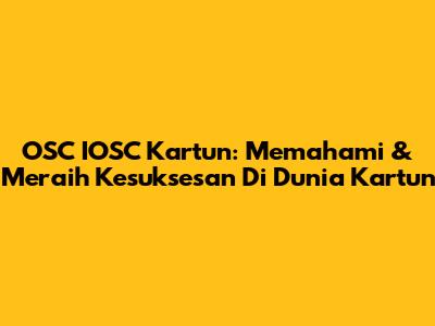 OSC IOSC Kartun: Memahami & Meraih Kesuksesan Di Dunia Kartun