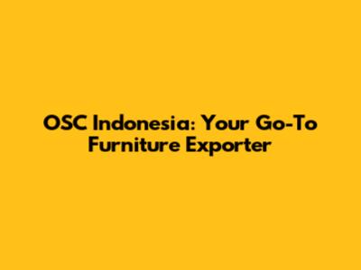 OSC Indonesia: Your Go-To Furniture Exporter
