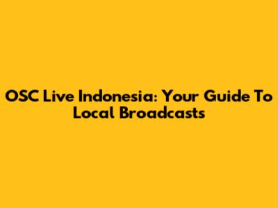 OSC Live Indonesia: Your Guide To Local Broadcasts