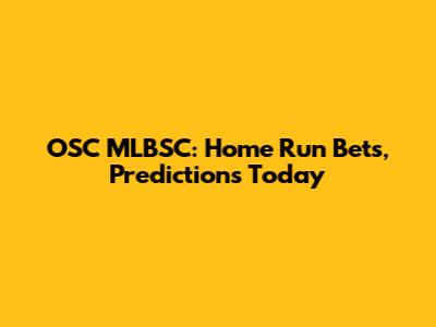 OSC MLBSC: Home Run Bets, Predictions Today
