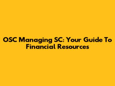 OSC Managing SC: Your Guide To Financial Resources