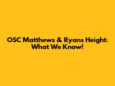 OSC Matthew's & Ryan's Height: What We Know!