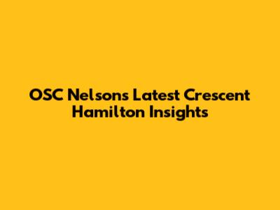 OSC Nelson's Latest Crescent Hamilton Insights