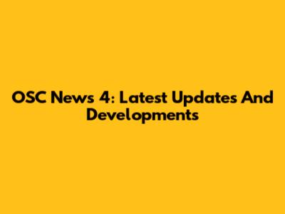 OSC News 4: Latest Updates And Developments