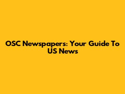 OSC Newspapers: Your Guide To US News