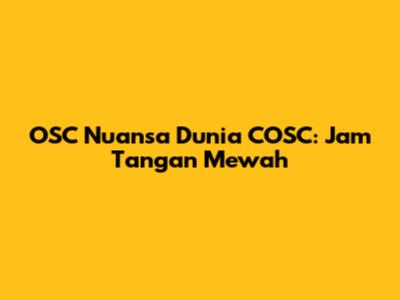OSC Nuansa Dunia COSC: Jam Tangan Mewah